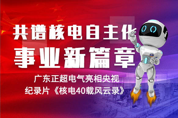 共譜核電自主化事業(yè)新篇章 | 正超電氣亮相央視紀錄片《核電40載風云錄》